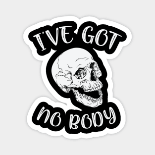 I've Got No Body Funny Skeleton Skull Halloween Magnet