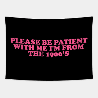 Please Be Patient with me i'm from the 1900s shirt, millennial  shirt, Y2K Funny Shirt, Sassy Unhinged Sarcastic Gift Tapestry