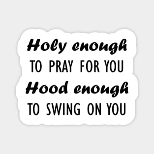 holy enough to pray for you hood enough Magnet