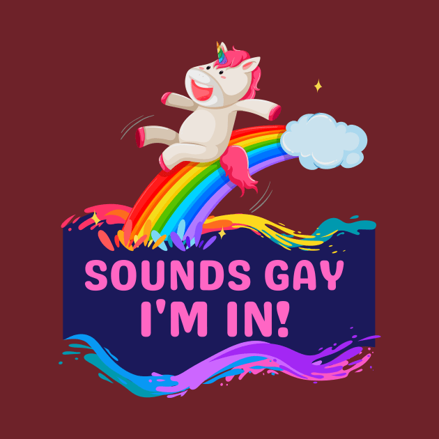 Sounds Gay, I'm In! Funny Unicorn Rainbow by Prideopenspaces