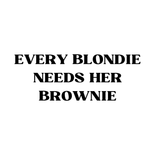 EVERY BLONDIE NEEDS HER BROWNIE T-Shirt