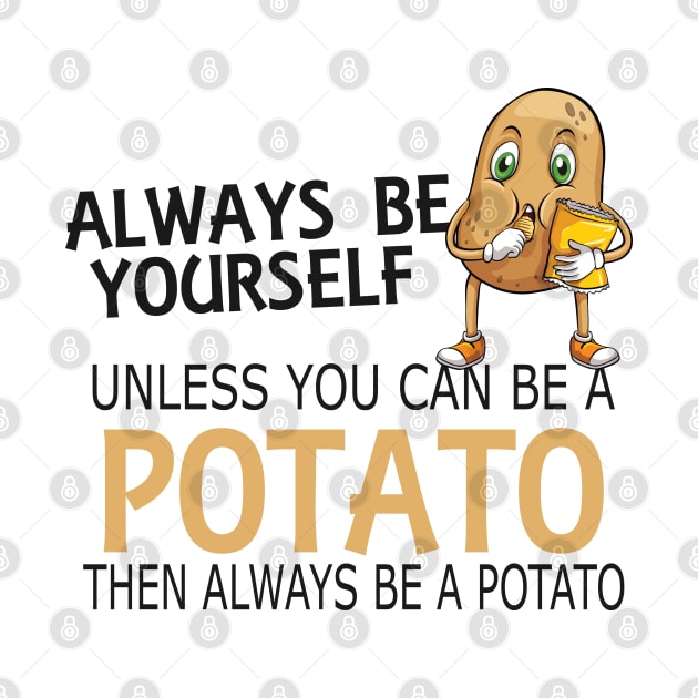 Potato - Always be yourself unless you can be a potato by KC Happy Shop