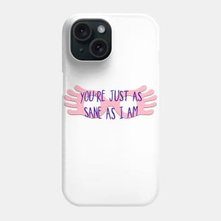 You're Just As Sane As I Am Phone Case