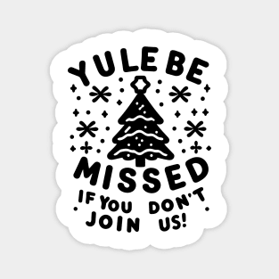 Yule Be Missed If You Don't Join Us Magnet