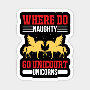 Where Do Naughty Unicorns Go Unicourt T Shirt For Women Men Magnet