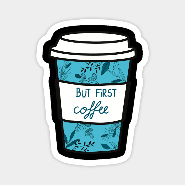 Floral Coffee, But first coffee Magnet by Anna-Kik