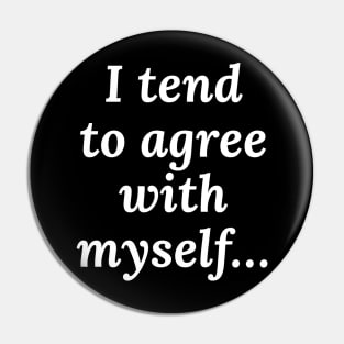 I Tend to Agree with Myself Pin