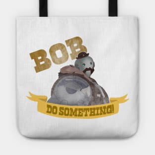 Bob! Do something!!! Tote