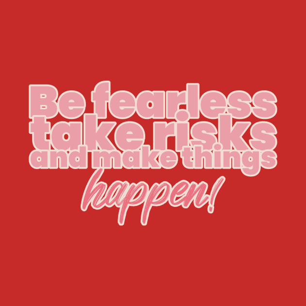 Be fearless, take risks, and make things happen! by Timotajube