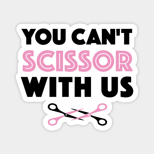 You Can't Scissor With Us Magnet by Dyking Out