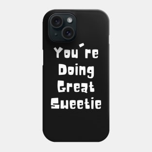 You're Doing Great Sweetie Phone Case