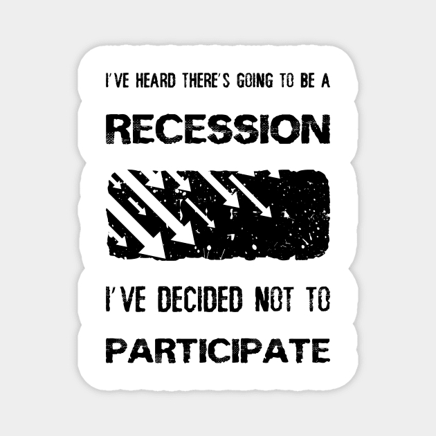 I've heard there’s going to be a recession, i've decided not to participate Magnet by psychoshadow