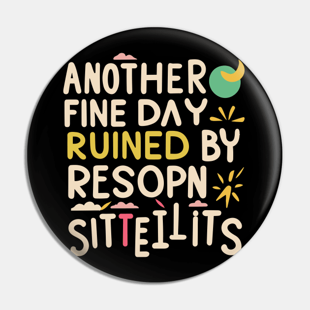 Another Fine Day Ruined by Responsibility Pin by CosmicCat