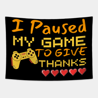 I Paused My Game To Give Thanks Funny Gaming Thanksgiving Tapestry