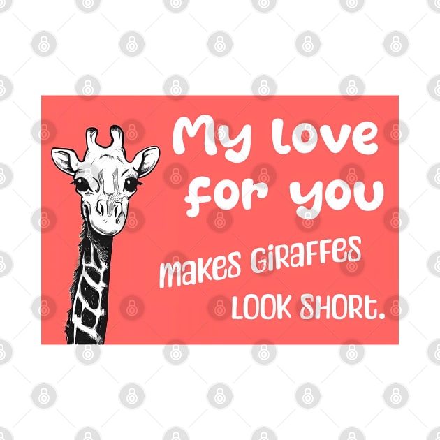My love for you makes giraffes look short - Say I love you with this romantic quote by punderful_day