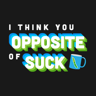 Opposite of Suck T-Shirt