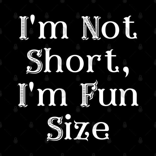 I'm Not Short, I'm Fun Size by RansomBergnaum