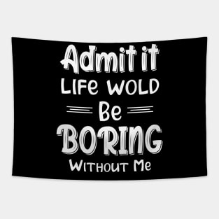 Admit It Life Would Be Boring Without Me Funny Gift Tapestry