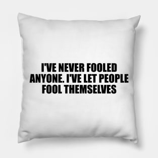 I've never fooled anyone. I've let people fool themselves Pillow