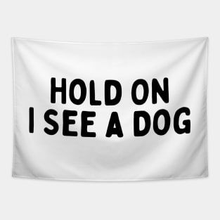 Hold On I See a Dog - Dog Quotes Tapestry