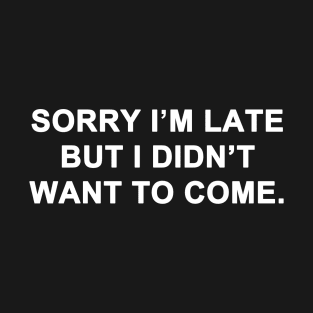 Sorry I'm Late T-Shirt