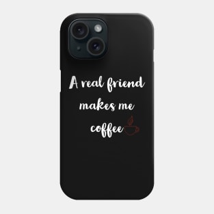 A real friend makes me coffee Phone Case