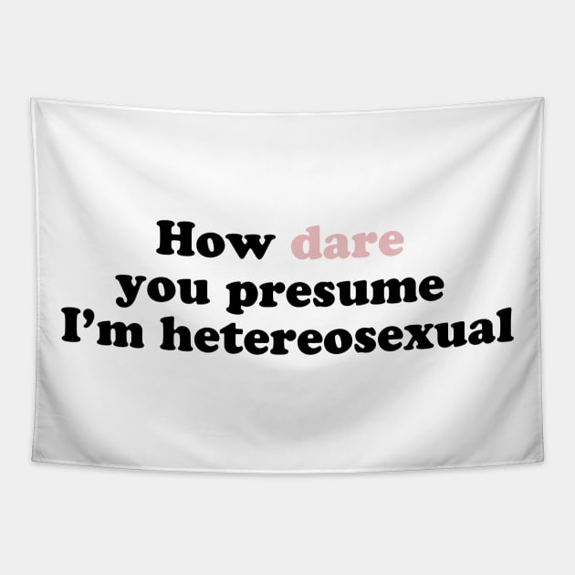 How Dare You Presume I'm Heterosexual Tapestry by lavenderhearts