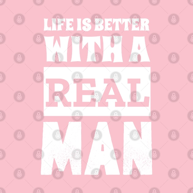 Life Is Better With A Real Man by Outrageous Tees