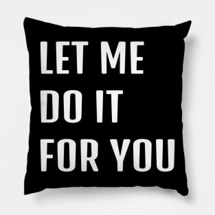 Let Me Do It For You Pillow