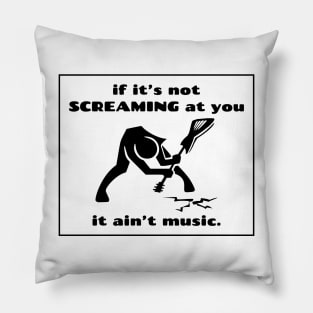 If it's not screaming at you, it ain't music. Metalhead logic Pillow