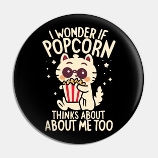 I Wonder If Popcorn Thinks About Me Too Pin