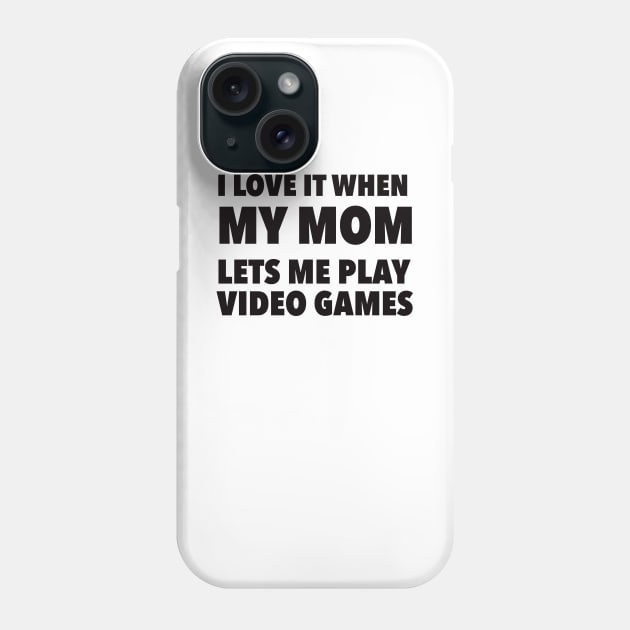 i love it when my mom lets me play video games Phone Case by Kenkenne