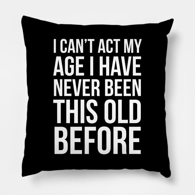 I Can’t Act My Age I Have Never Been This Old Before Pillow by evokearo