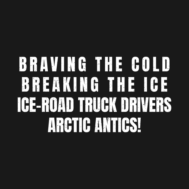 Ice Road Truck Drivers' Arctic Antics! by trendynoize