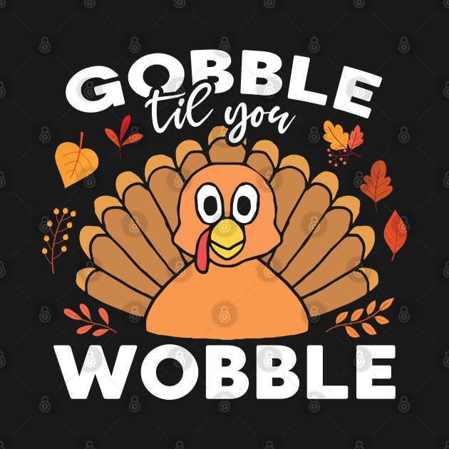 Gobble Till You Wobble Funny Thanksgiving Turkey Dinner by FamiLane