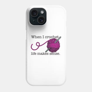 When I crochet life makes sense Phone Case