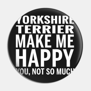 YORKSHIRE TERRIER Shirt - YORKSHIRE TERRIER Make Me Happy You not So Much Pin