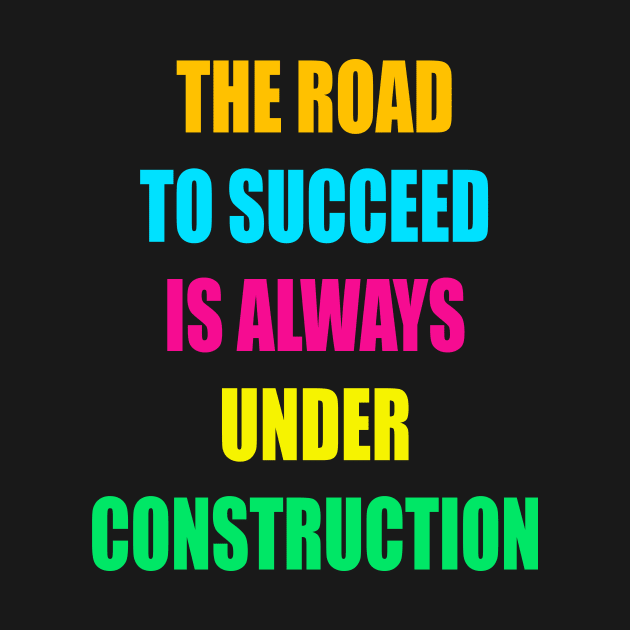 The Road to Succeed is always  construction by Prime Quality Designs