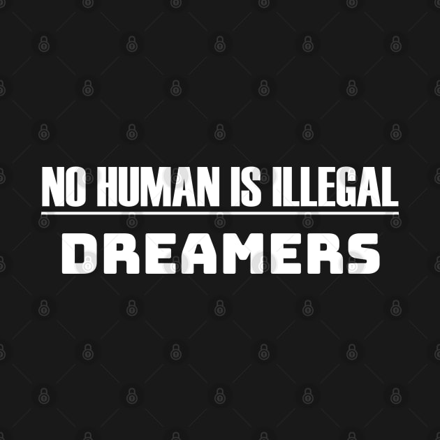 DACA No Human Is Illegal Dreamers by lisalizarb