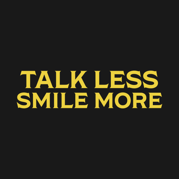 Talk Less. Smile More. by Artboy