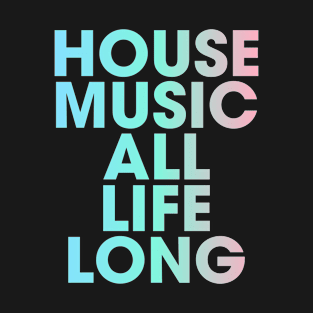 House Music All Life Long EDM T-Shirt