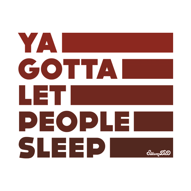 Ya Gotta Let People Sleep | Maroon Design by sitcomdnd