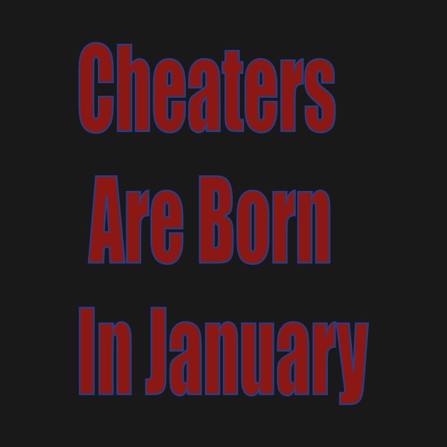 Cheaters are Born in january by The GOAT Design