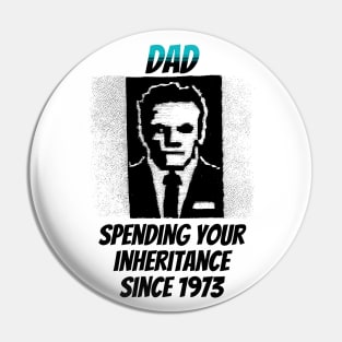 Dad: Spending Your Inheritance Since 1973 Pin