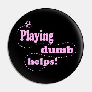 Playing dumb helps! Pin