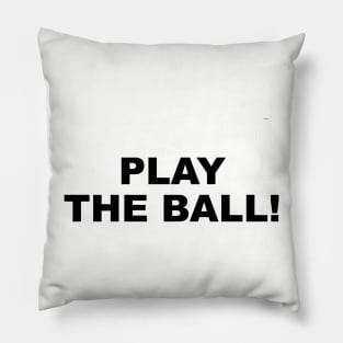 PLAY THE BALL! Pillow