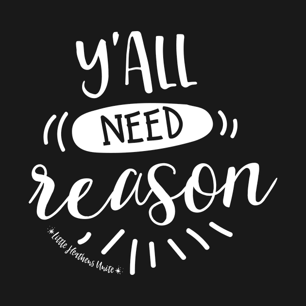 Y'all Need Reason by LittleHeathens