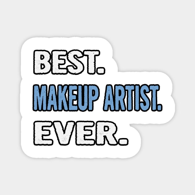 Best. Makeup Artist. Ever. - Birthday Gift Idea Magnet by divawaddle