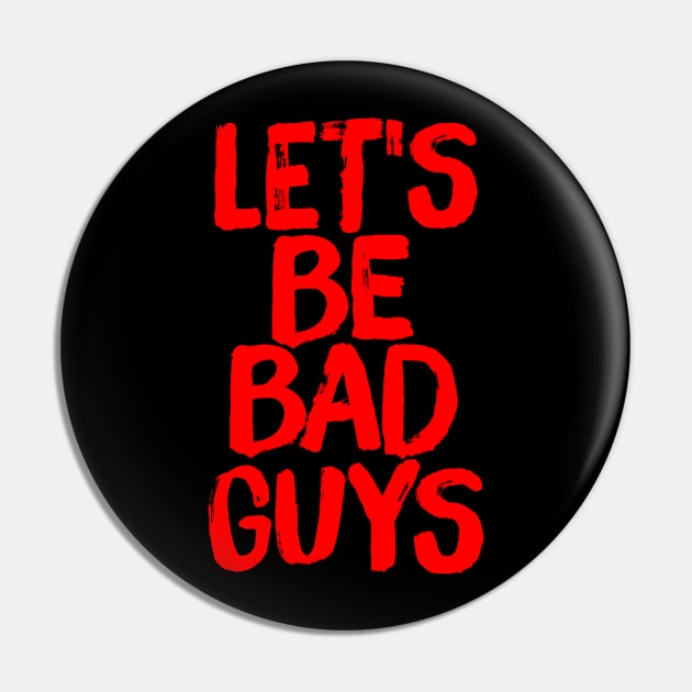 Let's Be Bad Guys Badass Villain Quote Pin by ballhard