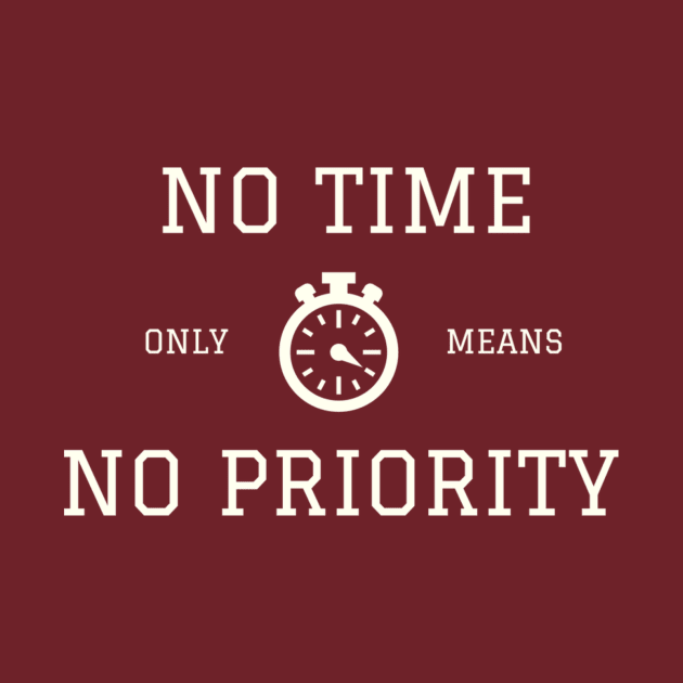 NO TIME only means NO PRIORITY by RichMansGym